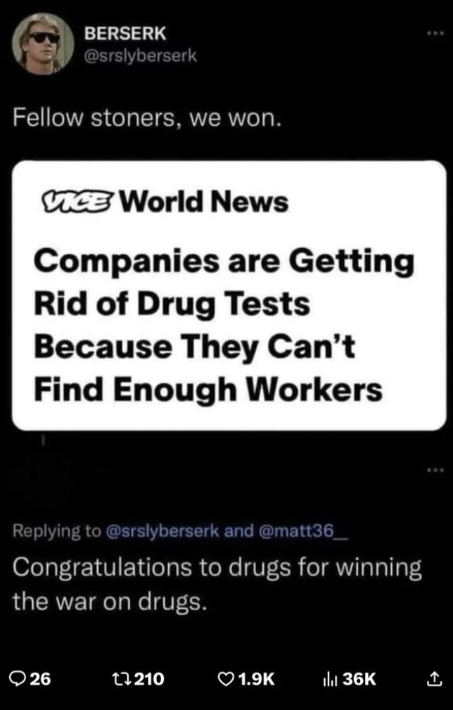 screenshot - Berserk Fellow stoners, we won. Vice World News Companies are Getting Rid of Drug Tests Because They Can't Find Enough Workers and Congratulations to drugs for winning the war on drugs. 26 13210 36K