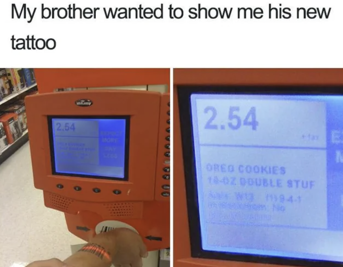 new tattoo memes - My brother wanted to show me his new tattoo 2.54 2.54 Oreo Cookies 180Z Double Stuf A W 19941 No E