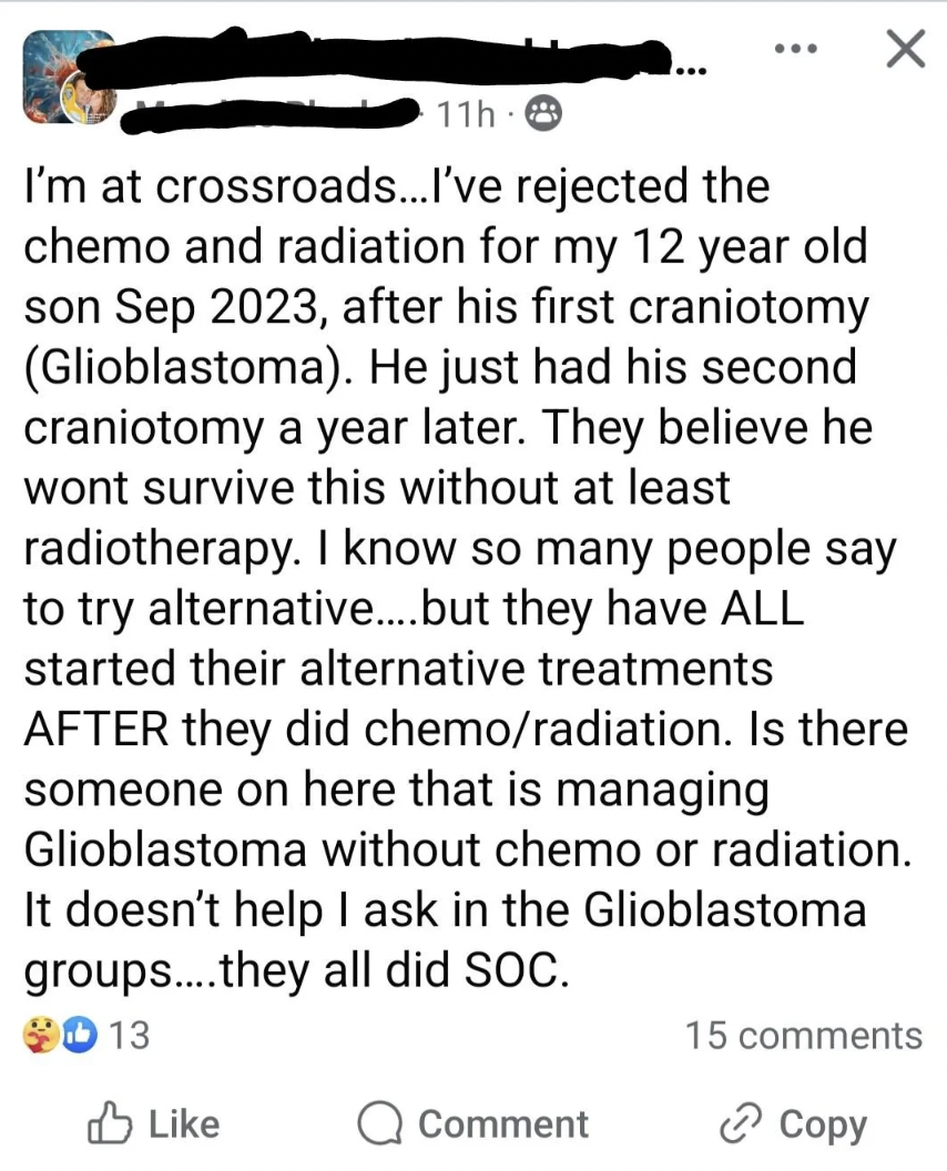 screenshot - 11h I'm at crossroads...I've rejected the chemo and radiation for my 12 year old son , after his first craniotomy Glioblastoma. He just had his second craniotomy a year later. They believe he wont survive this without at least radiotherapy. I