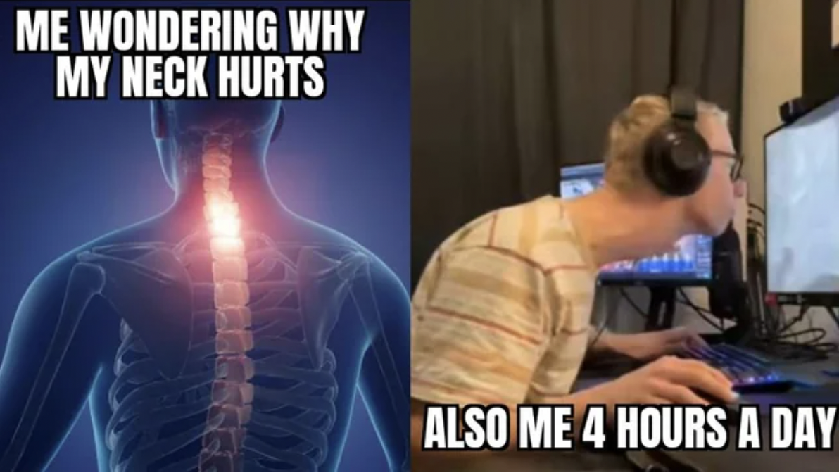 posture meme - Me Wondering Why My Neck Hurts Also Me 4 Hours A Day