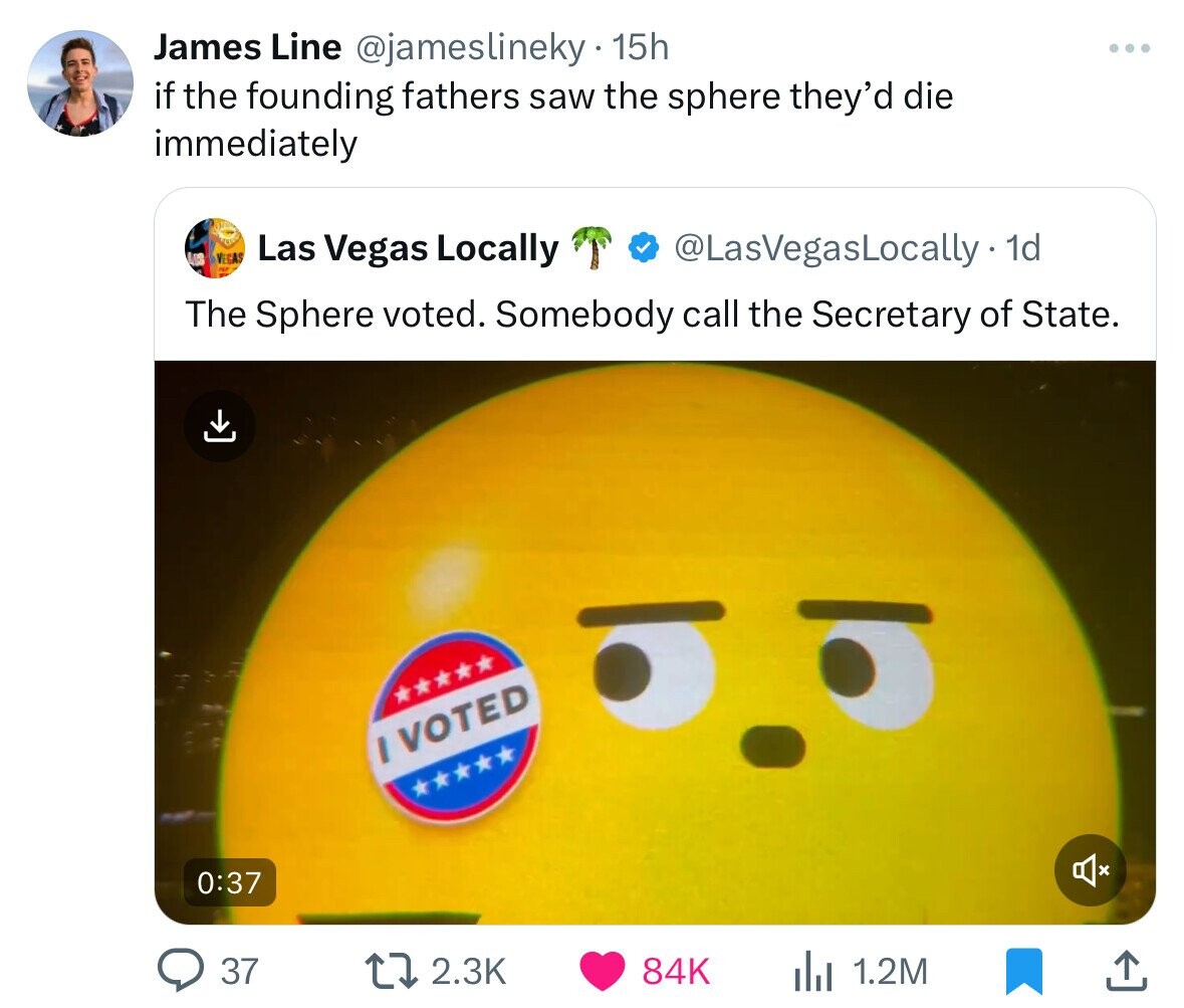 screenshot - James Line 15h if the founding fathers saw the sphere they'd die immediately Las Vegas Locally . 1d The Sphere voted. Somebody call the Secretary of State. I Voted 37 84K 1.2M