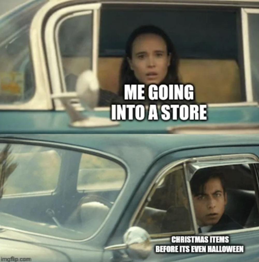 waking up going to bed meme - Me Going Into A Store imgfip.com Christmas Items Before Its Even Halloween