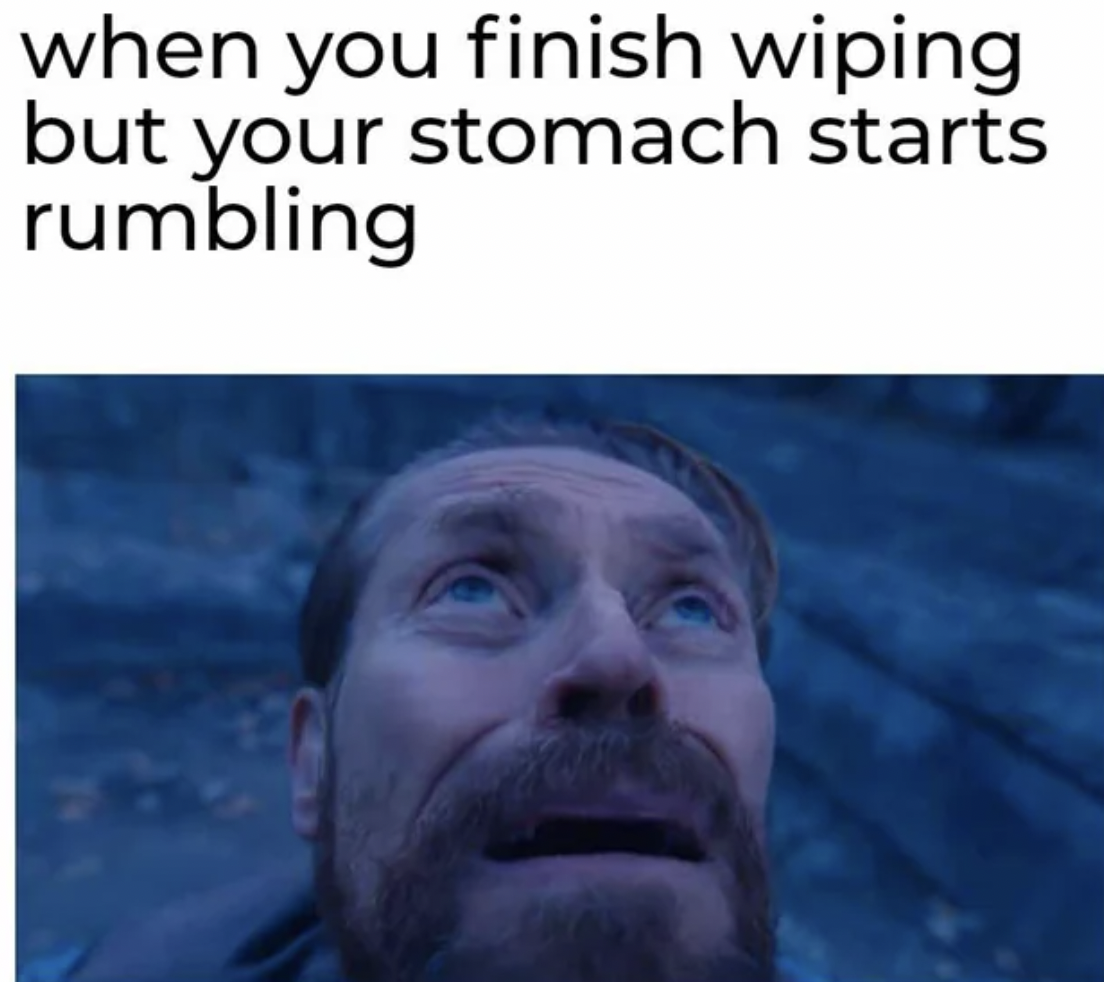 photo caption - when you finish wiping but your stomach starts rumbling