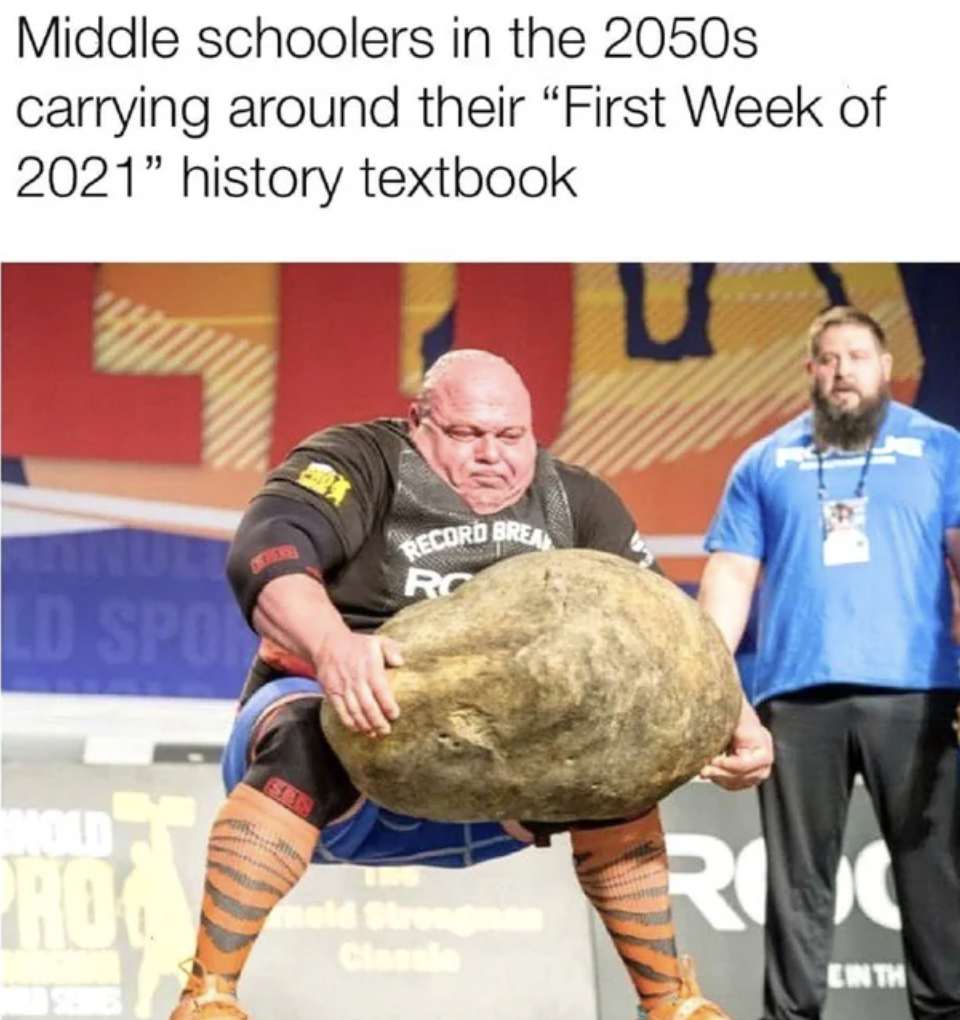 carrying weight meme - Middle schoolers in the 2050s carrying around their "First Week of 2021" history textbook Ld Spo Record Brea Rc Mold Pro maid Strongman Classic R Einth