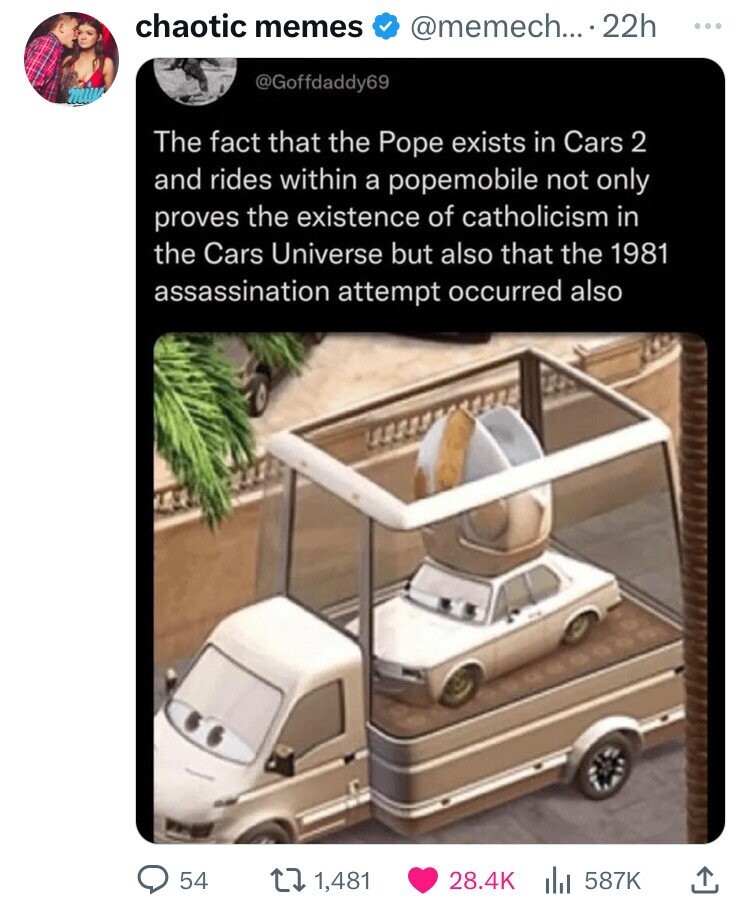 car jesus - chaotic memes .... 22h The fact that the Pope exists in Cars 2 and rides within a popemobile not only proves the existence of catholicism in the Cars Universe but also that the 1981 assassination attempt occurred also 54 1,481