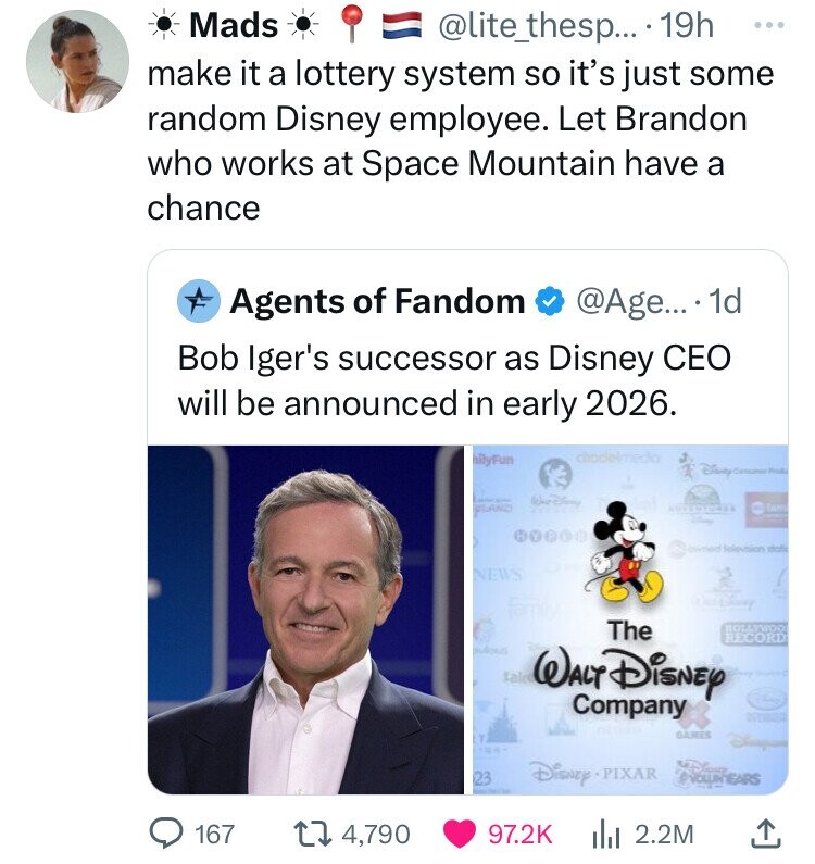 screenshot - Mads .... 19h make it a lottery system so it's just some random Disney employee. Let Brandon who works at Space Mountain have a chance Agents of Fandom .... 1d Bob Iger's successor as Disney Ceo will be announced in early 2026. nityFun chodel