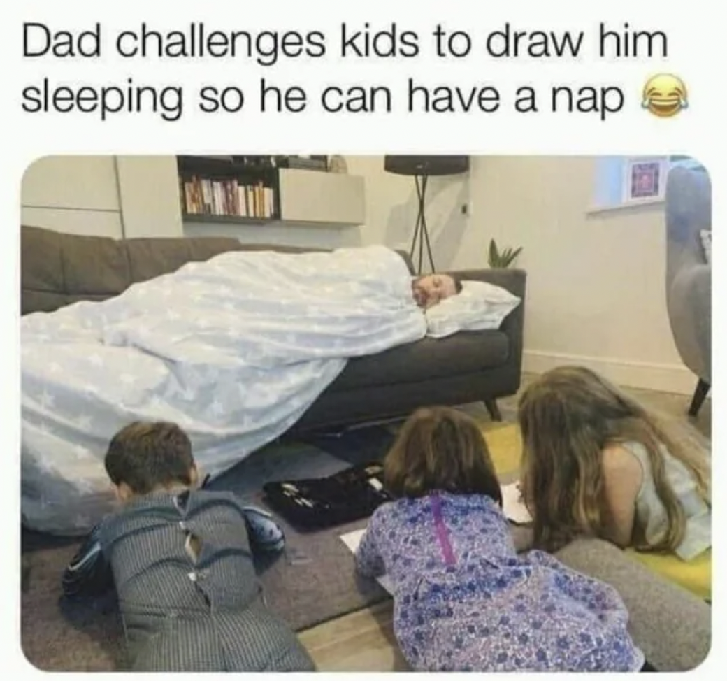 me as a dad meme - Dad challenges kids to draw him sleeping so he can have a nap