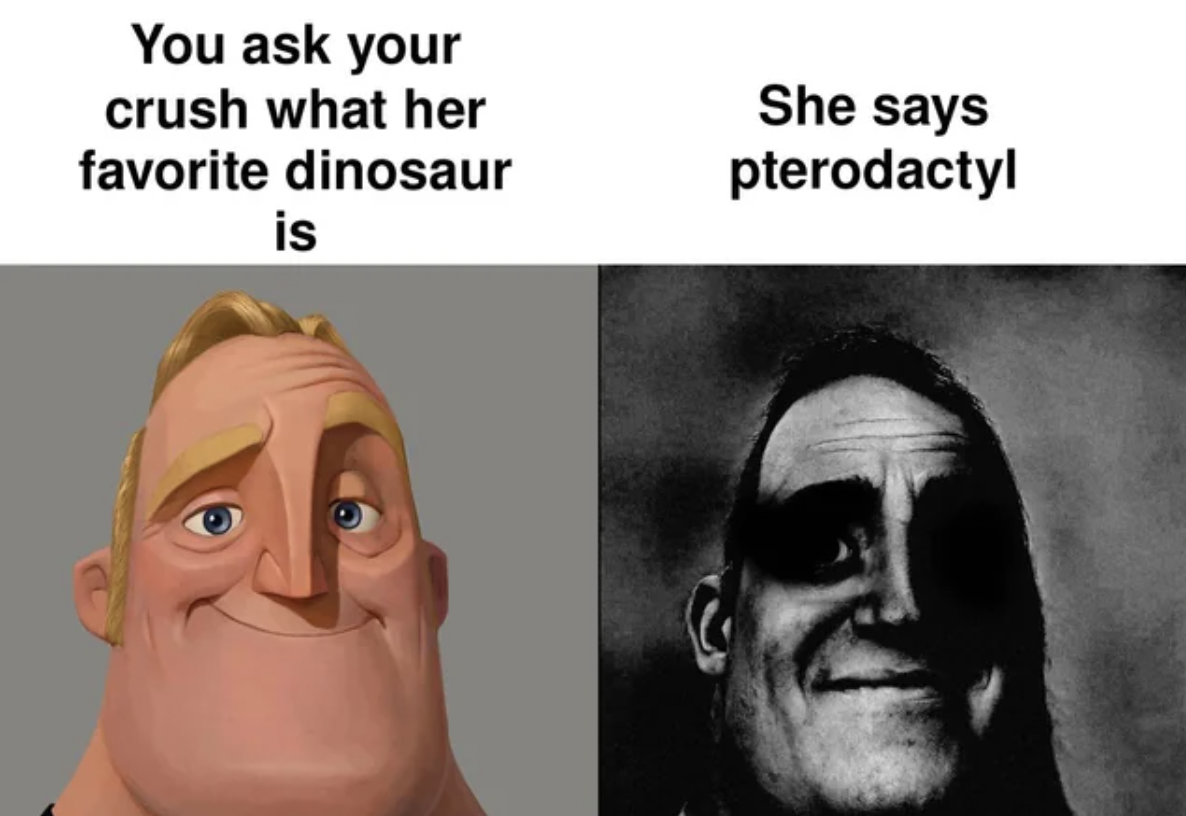 tiktok meme template - You ask your crush what her favorite dinosaur is She says pterodactyl