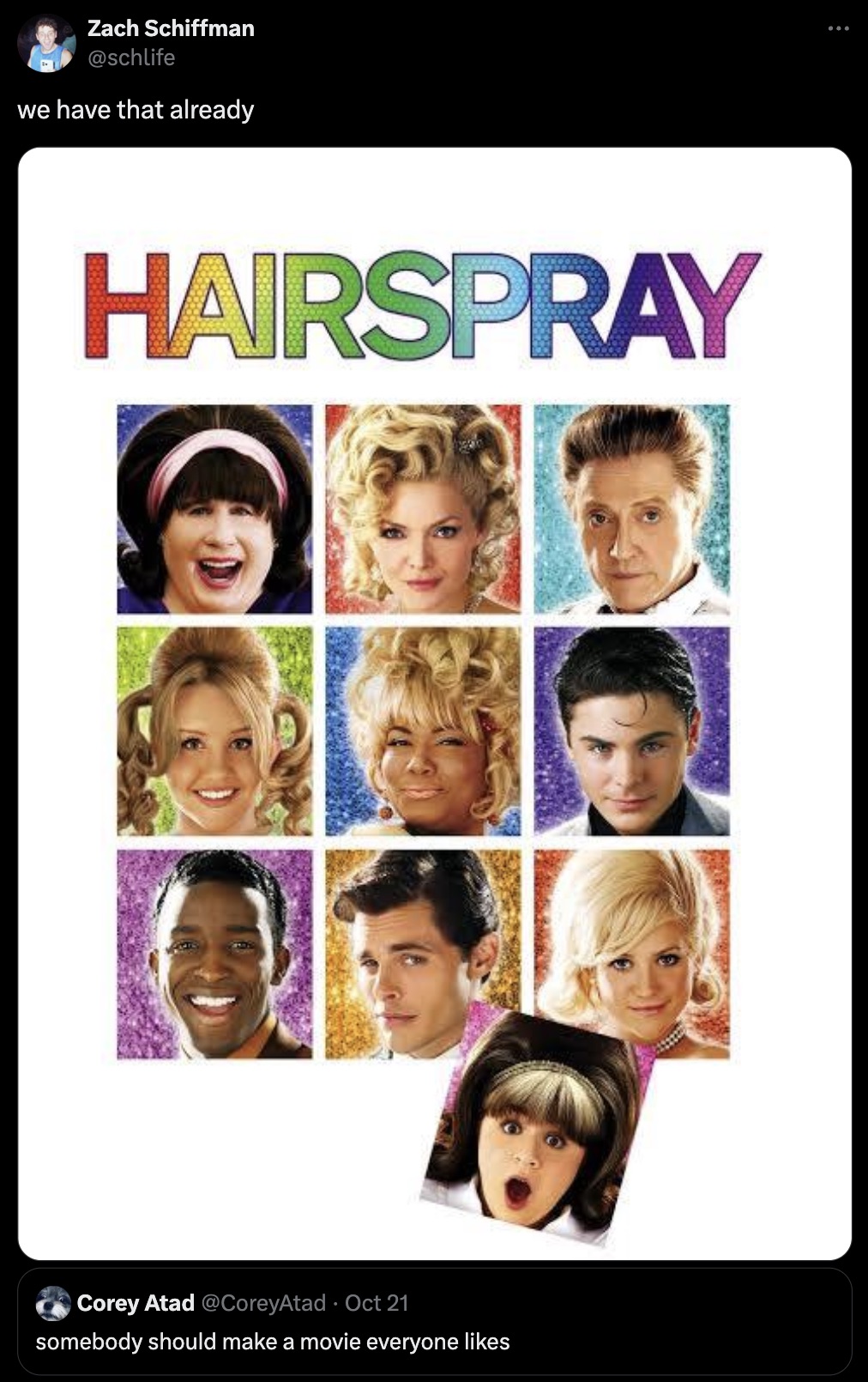 hairspray movie poster - Zach Schiffman we have that already Hairspray Corey Atad Oct 21 somebody should make a movie everyone