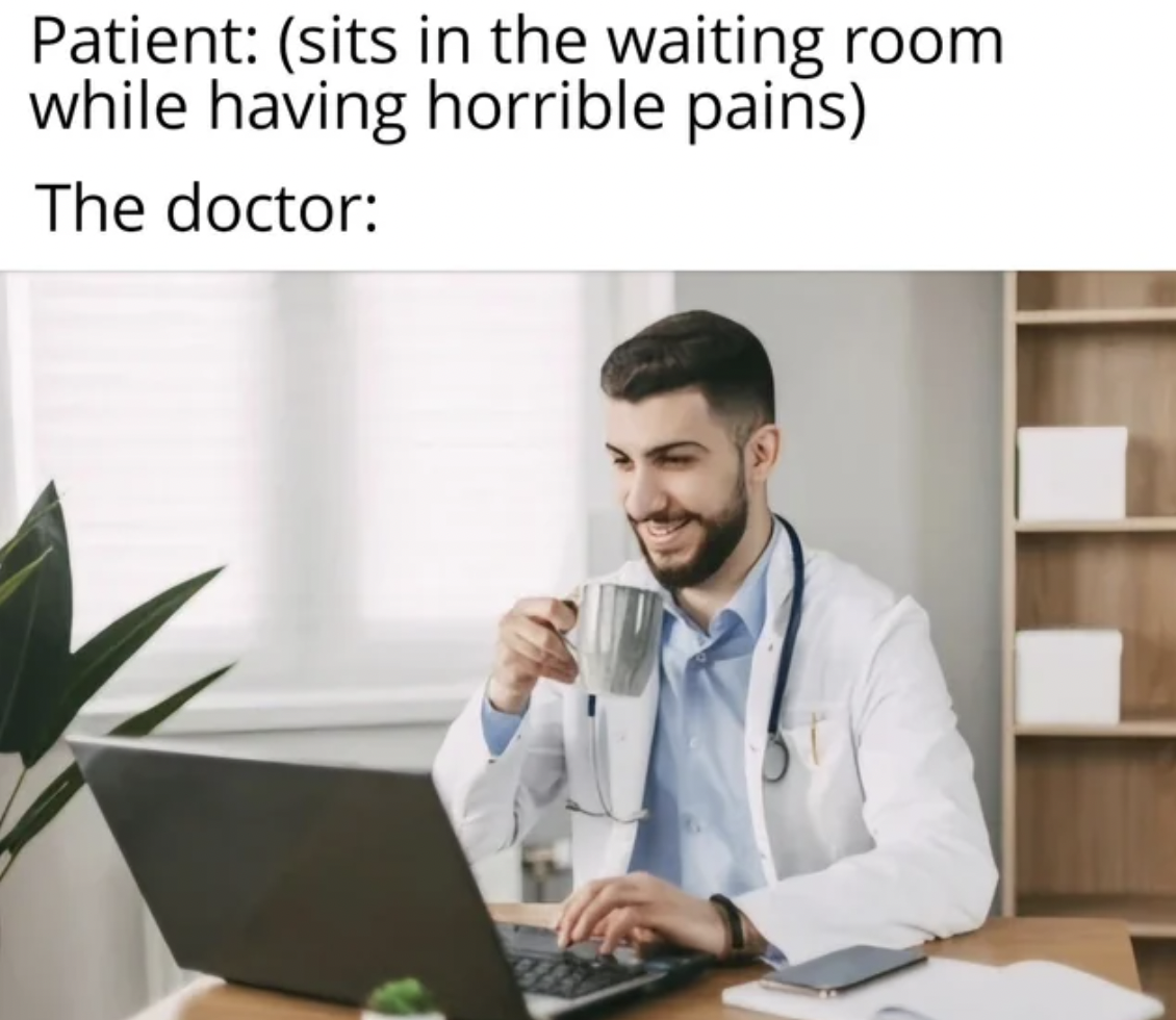 doctor enjoying coffee - Patient sits in the waiting room while having horrible pains The doctor