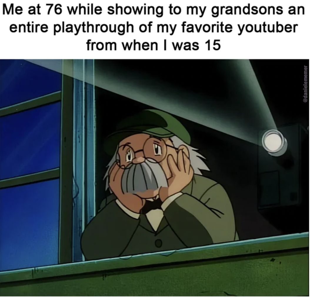 cartoon - Me at 76 while showing to my grandsons an entire playthrough of my favorite youtuber from when I was 15