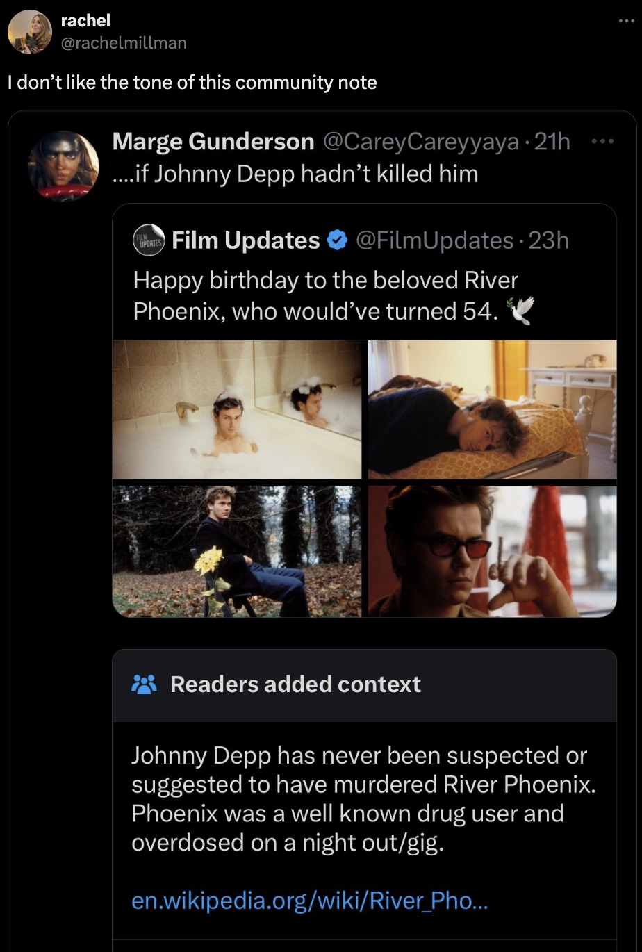 screenshot - 8 rachel I don't the tone of this community note Marge Gunderson 21h ....if Johnny Depp hadn't killed him Film Updates . 23h Happy birthday to the beloved River Phoenix, who would've turned 54. ... Readers added context Johnny Depp has never 