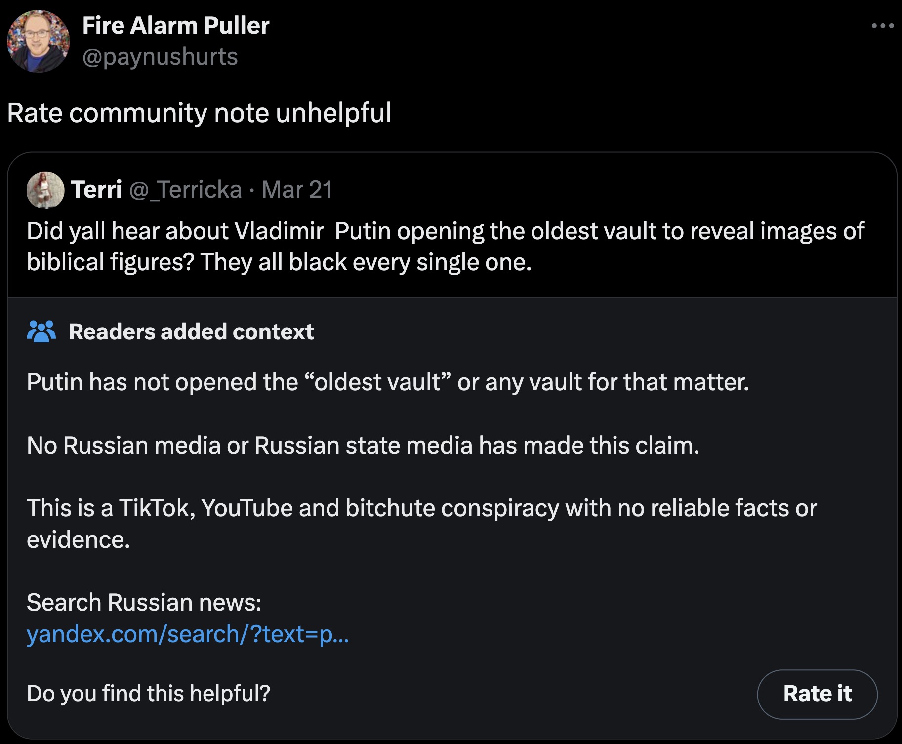 screenshot - Fire Alarm Puller Rate community note unhelpful Terri Mar 21 Did yall hear about Vladimir Putin opening the oldest vault to reveal images of biblical figures? They all black every single one. Readers added context Putin has not opened the "ol