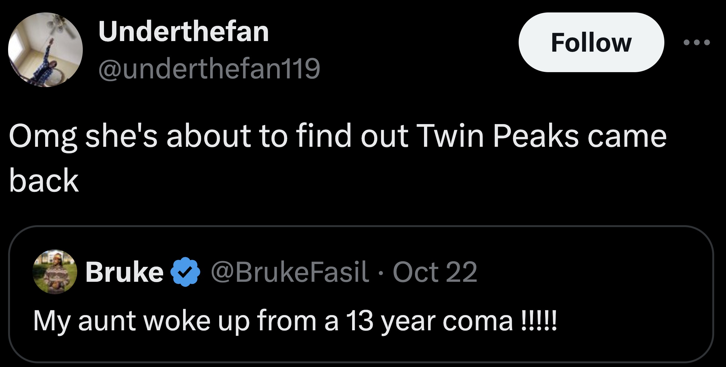 screenshot - Underthefan Omg she's about to find out Twin Peaks came back Bruke Oct 22 My aunt woke up from a 13 year coma !!!!!!