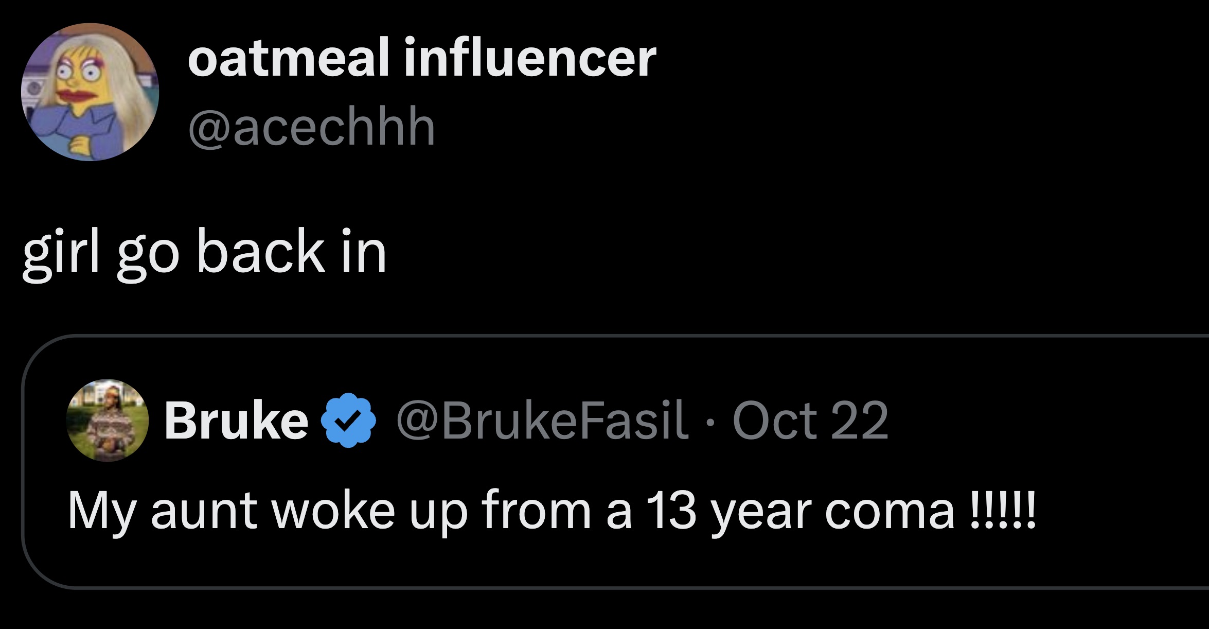 screenshot - oatmeal influencer girl go back in Bruke Oct 22 My aunt woke up from a 13 year coma!!!!!