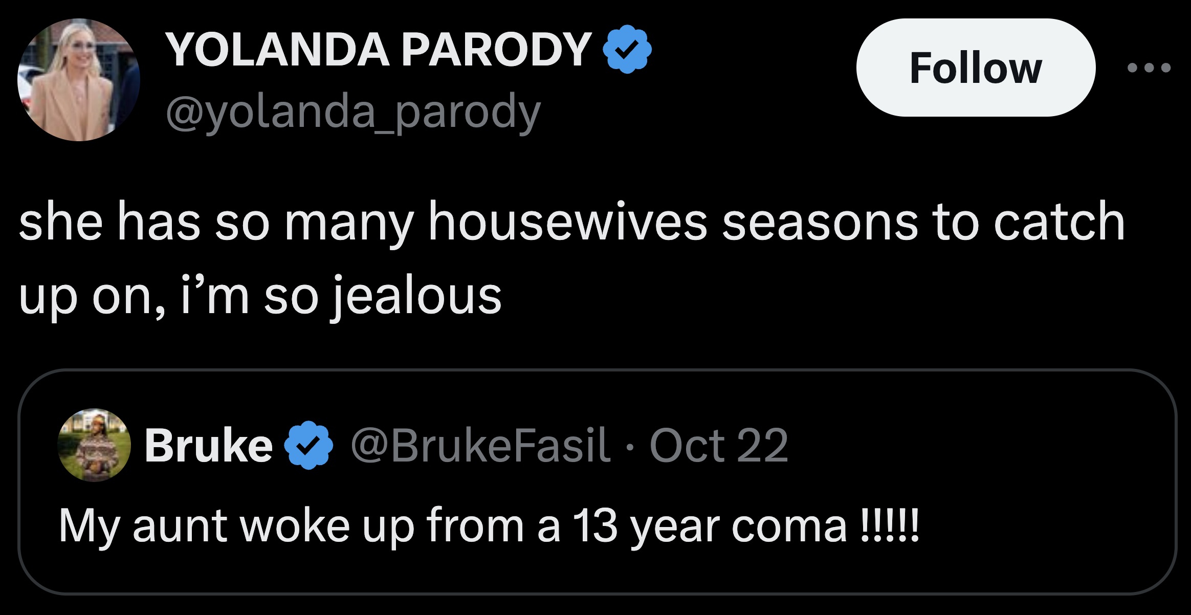 screenshot - Yolanda Parody she has so many housewives seasons to catch up on, i'm so jealous Bruke Oct 22 My aunt woke up from a 13 year coma!!!!!!