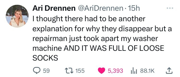 screenshot - Ari Drennen Drennen. 15h I thought there had to be another explanation for why they disappear but a repairman just took apart my washer machine And It Was Full Of Loose Socks 59 155 5,393