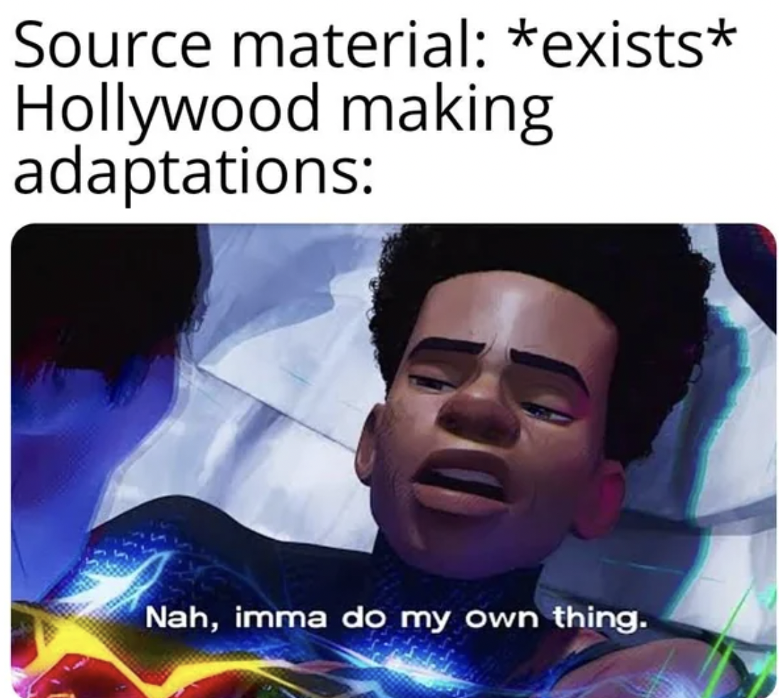 nah imma do my own thing meme - Source material exists Hollywood making adaptations Nah, imma do my own thing.