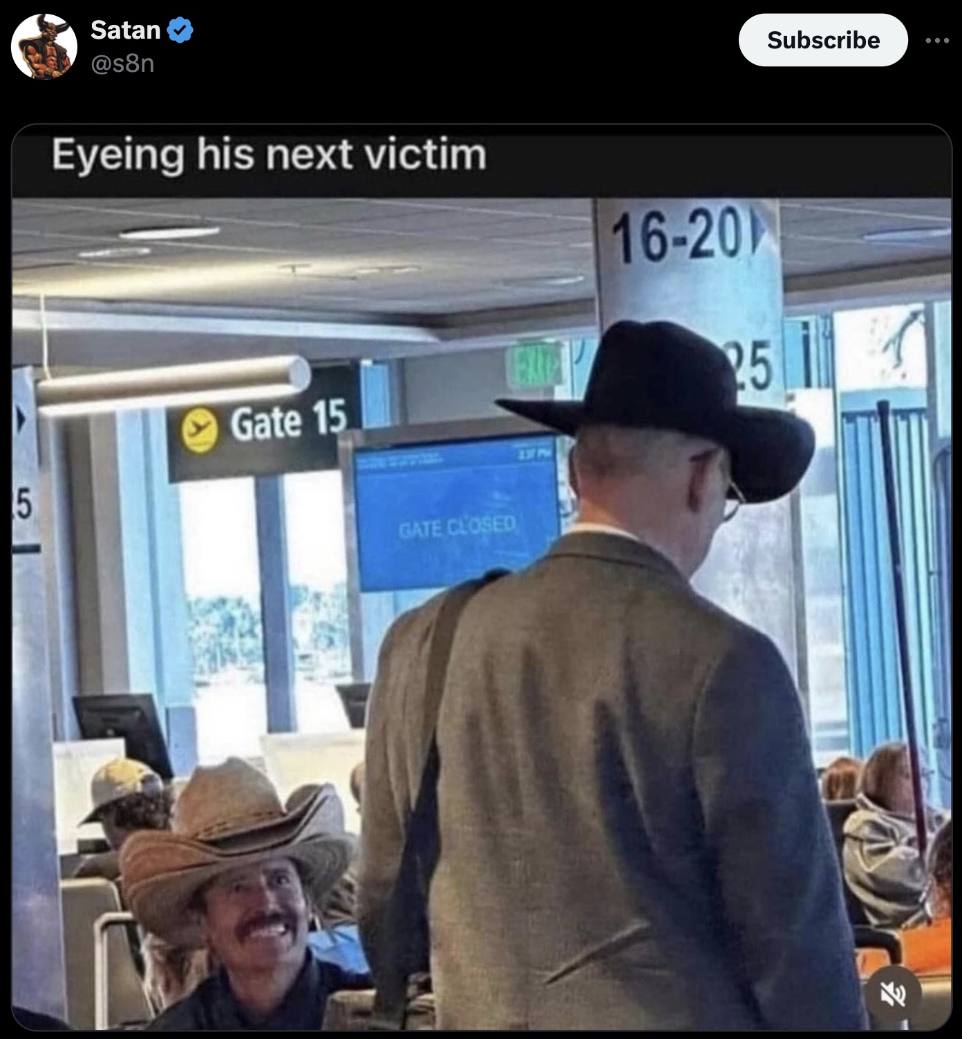 cowboy hat eyeing his next victim - 5 Satan Subscribe Eyeing his next victim 1620 25 Gate 15 Gate Closed 237 Pm