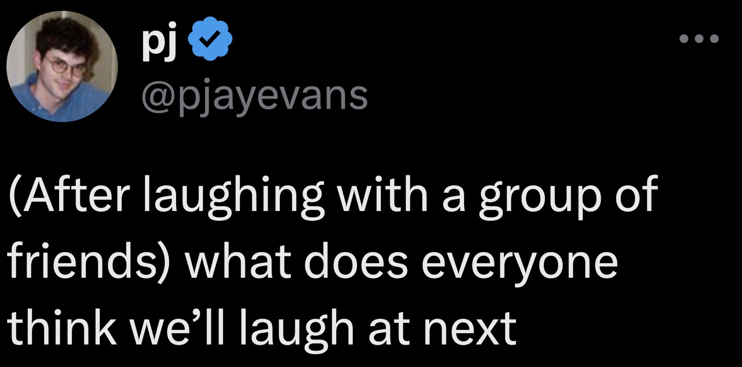 screenshot - pj After laughing with a group of friends what does everyone think we'll laugh at next