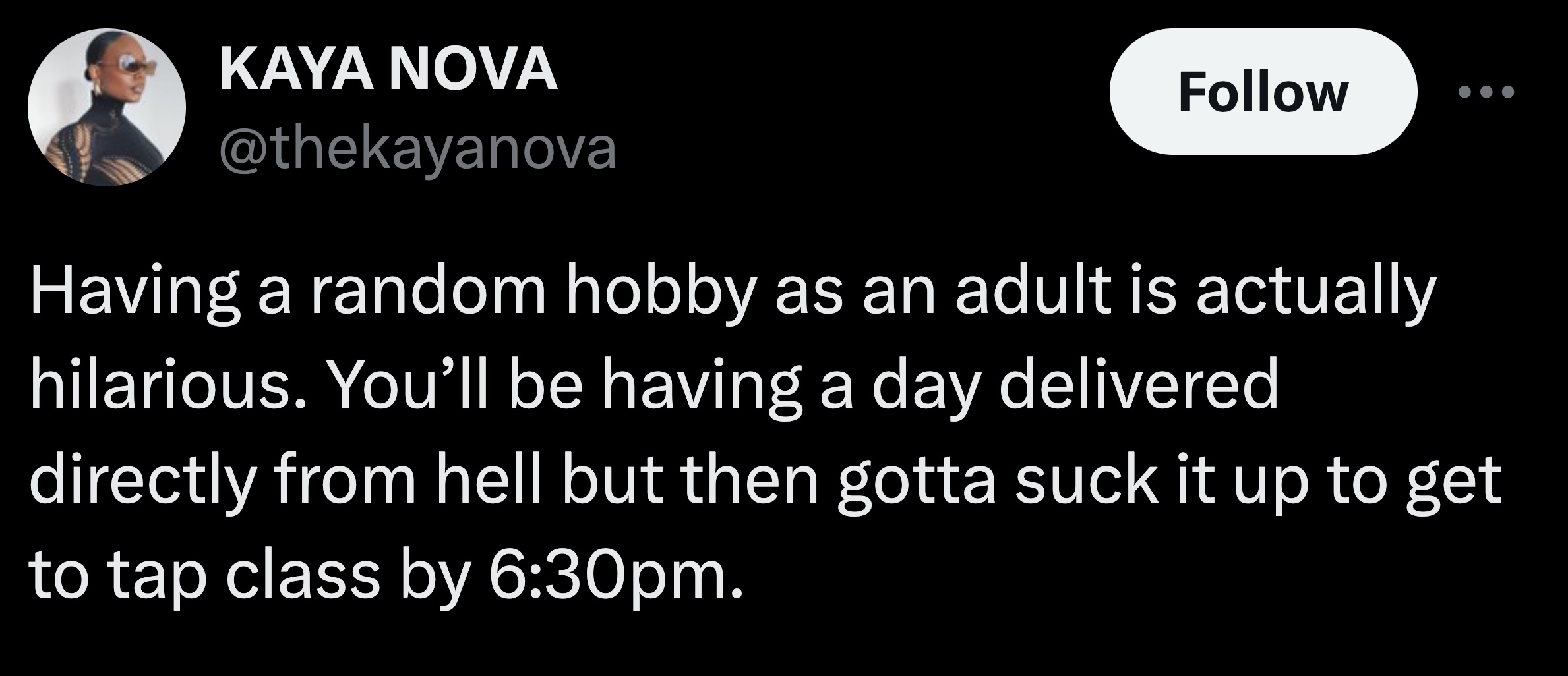 photo caption - Kaya Nova Having a random hobby as an adult is actually hilarious. You'll be having a day delivered directly from hell but then gotta suck it up to get to tap class by pm.