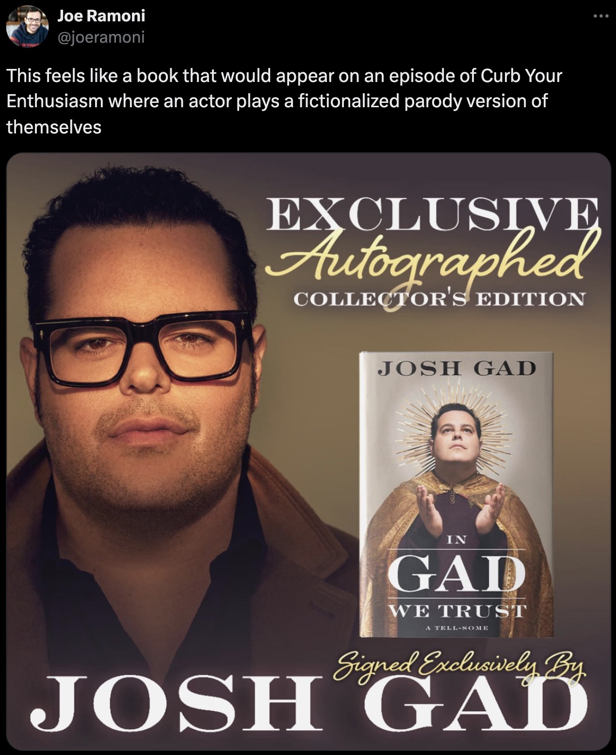 poster - Joe Ramoni This feels a book that would appear on an episode of Curb Your Enthusiasm where an actor plays a fictionalized parody version of themselves Exclusive Autographed Collector'S Edition Josh Gad In Gad We Trust A Tell Some Signed Exclusive