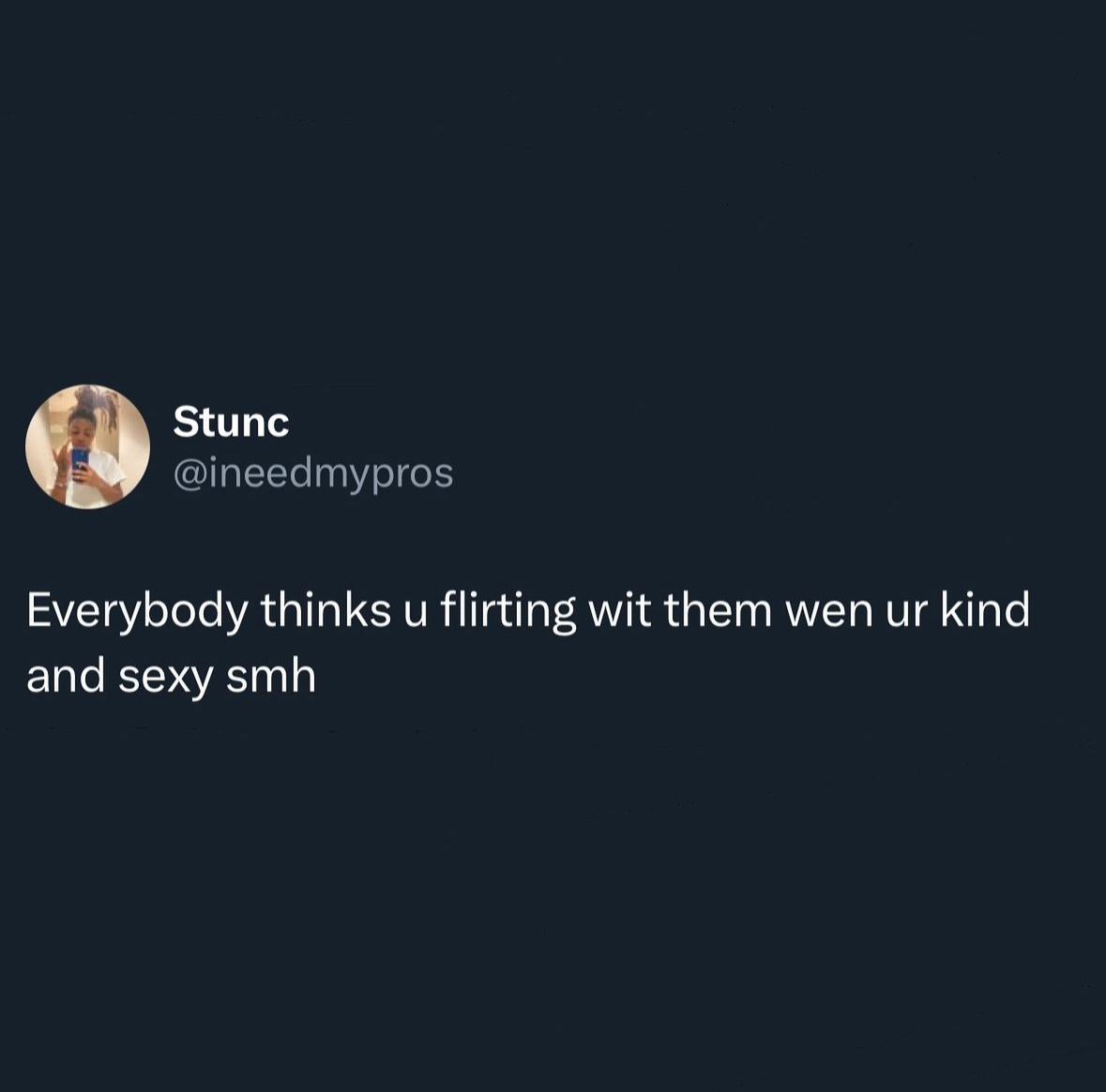 moon - Stunc Everybody thinks u flirting wit them wen ur kind and sexy smh