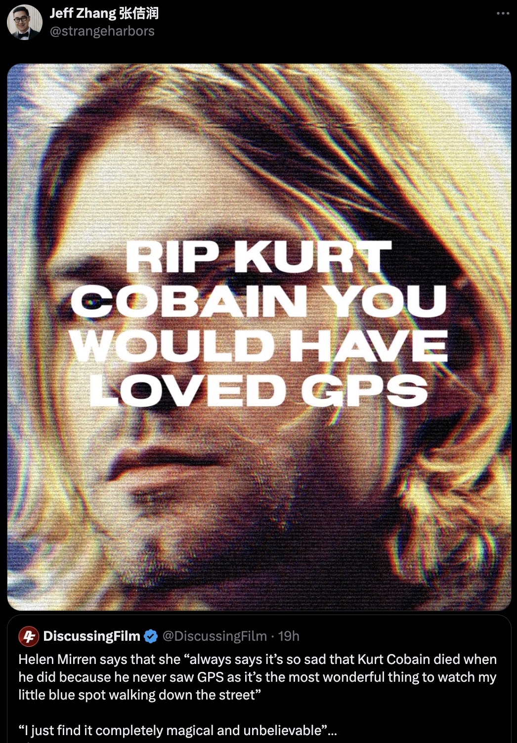 kirt cobain - |Jeff Zhang Rip Kurt Cobain You Would Have Loved Gps 4 DiscussingFilm 19h Helen Mirren says that she "always says it's so sad that Kurt Cobain died when he did because he never saw Gps as it's the most wonderful thing to watch my little blue