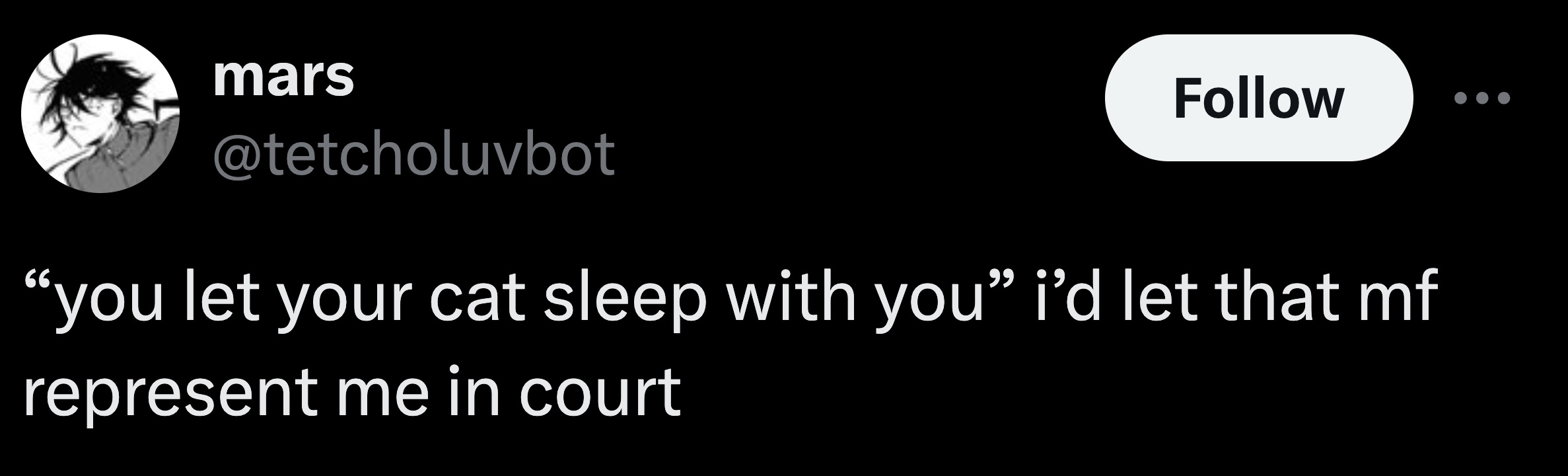 monochrome - mars "you let your cat sleep with you" i'd let that mf represent me in court