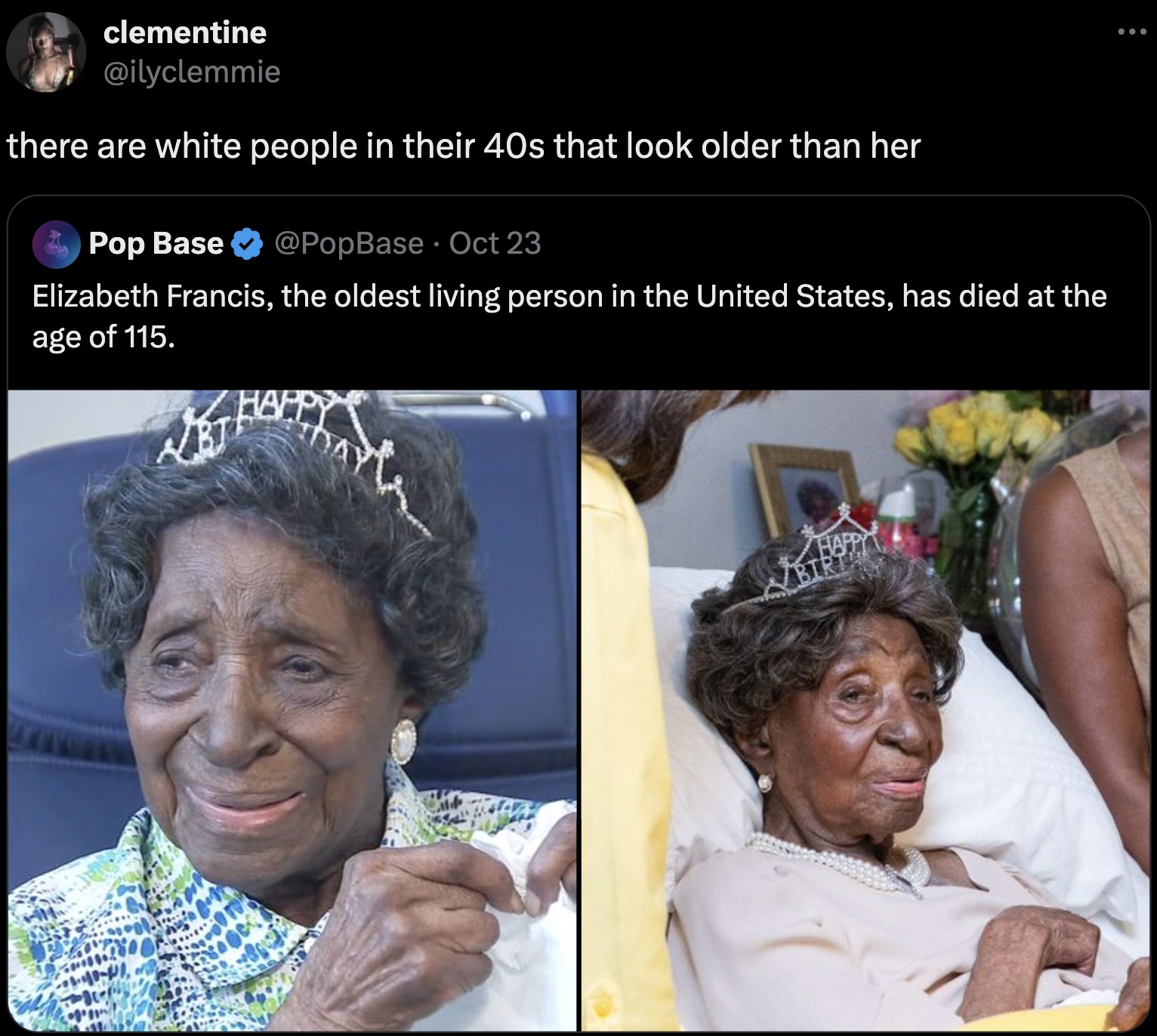 oldest women - clementine there are white people in their 40s that look older than her Pop Base Oct 23 Elizabeth Francis, the oldest living person in the United States, has died at the age of 115. Happy Birt