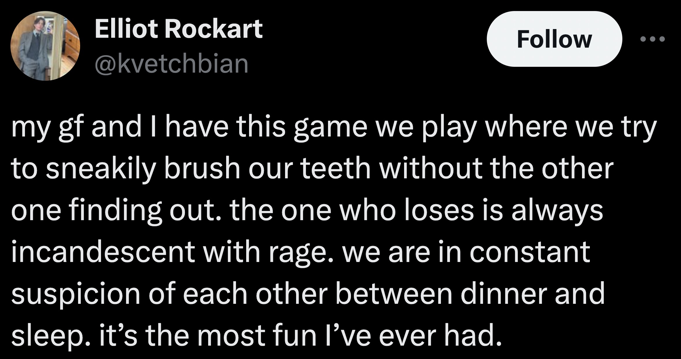 screenshot - Elliot Rockart my gf and I have this game we play where we try to sneakily brush our teeth without the other one finding out. the one who loses is always incandescent with rage. we are in constant suspicion of each other between dinner and sl