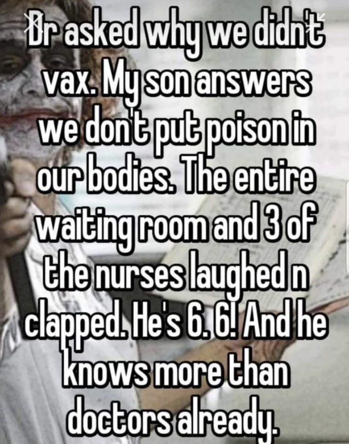 photo caption - Br asked why we didn't vax. My son answers we don't put poison in our bodies. The entire waiting room and 3 of the nurses laughed n clapped. He's 6.6. And he knows more than doctors already.