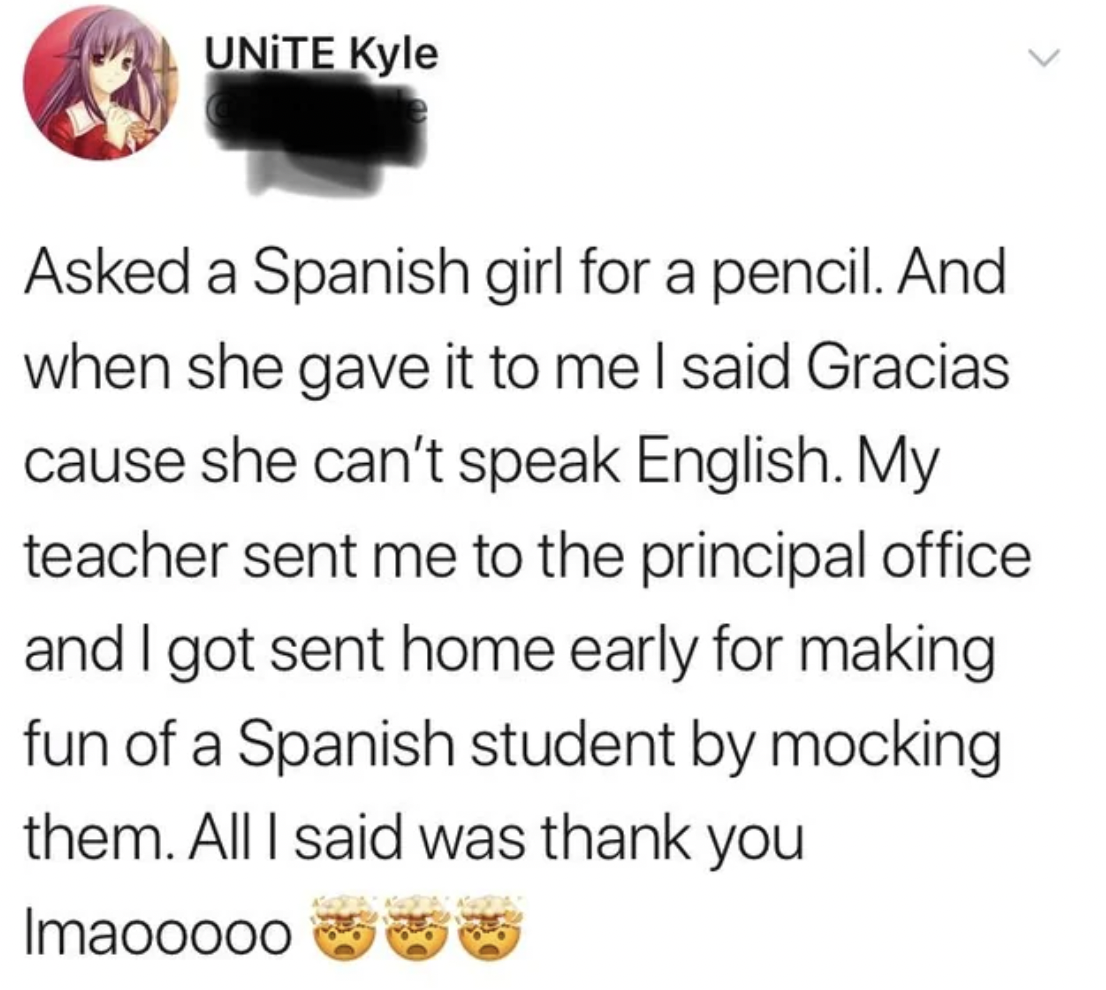 printing - Unite Kyle Asked a Spanish girl for a pencil. And when she gave it to me I said Gracias cause she can't speak English. My teacher sent me to the principal office and I got sent home early for making fun of a Spanish student by mocking them. All