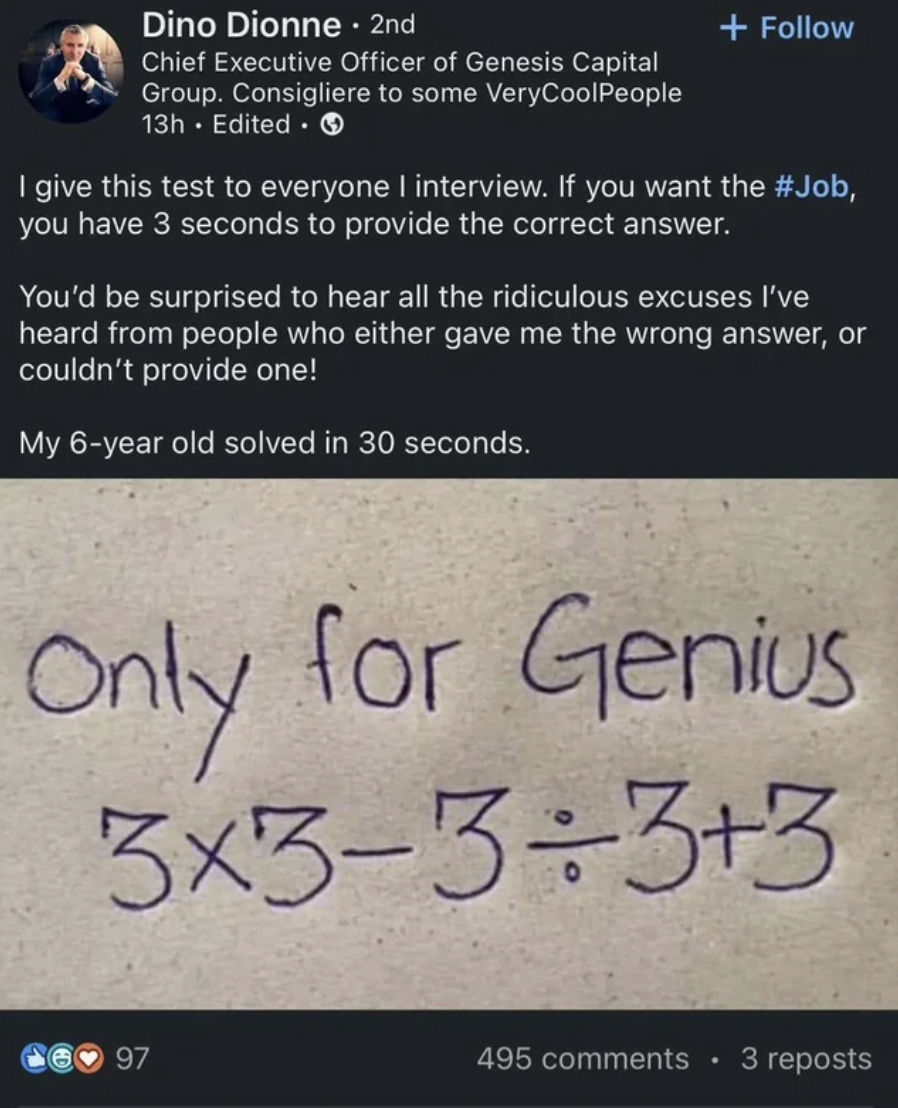 only for genius 3x3 3 3 3 - Dino Dionne 2nd Chief Executive Officer of Genesis Capital Group. Consigliere to some VeryCoolPeople 13h. Edited. I give this test to everyone I interview. If you want the , you have 3 seconds to provide the correct answer. You