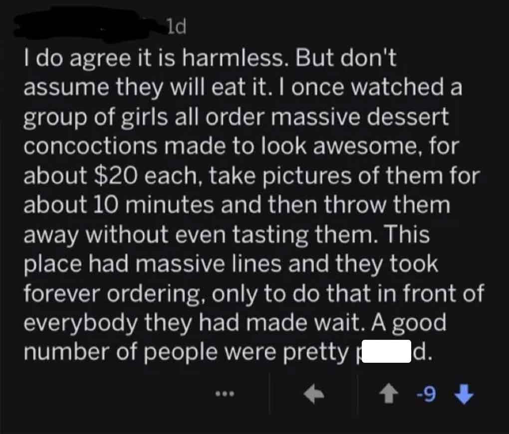 God - ld I do agree it is harmless. But don't assume they will eat it. I once watched a group of girls all order massive dessert concoctions made to look awesome, for about $20 each, take pictures of them for about 10 minutes and then throw them away with