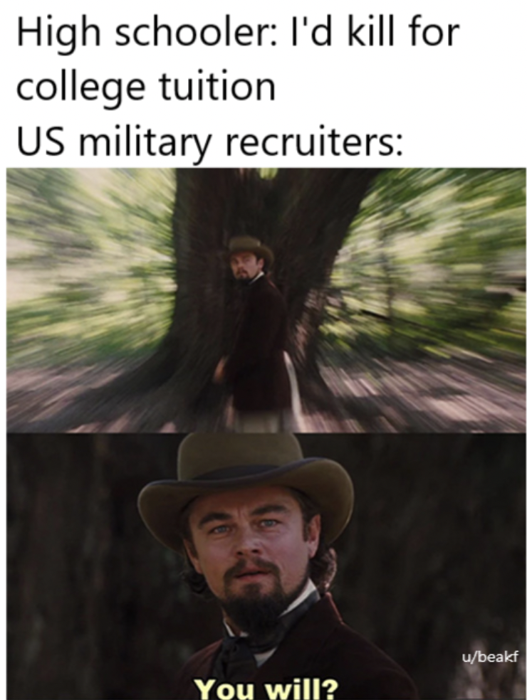 django memes - High schooler I'd kill for college tuition Us military recruiters A ubeakf You will?