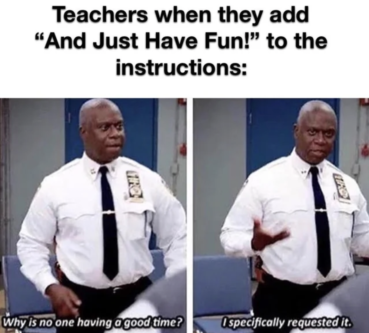 no one having fun i specifically requested - Teachers when they add "And Just Have Fun!" to the instructions Why is no one having a good time? Ospecifically requested it.