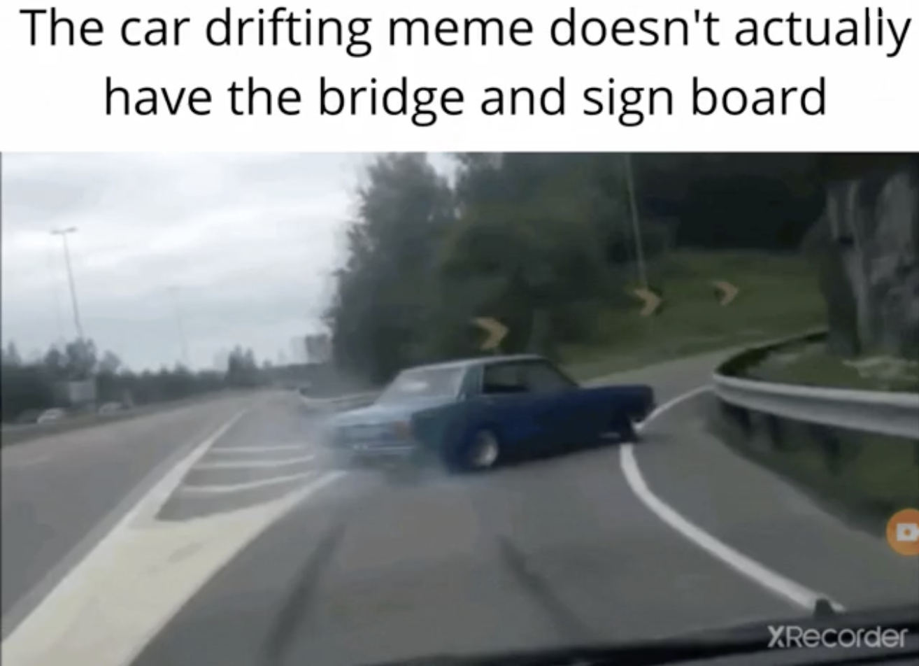 blank meme memes templates - The car drifting meme doesn't actually have the bridge and sign board D XRecorder