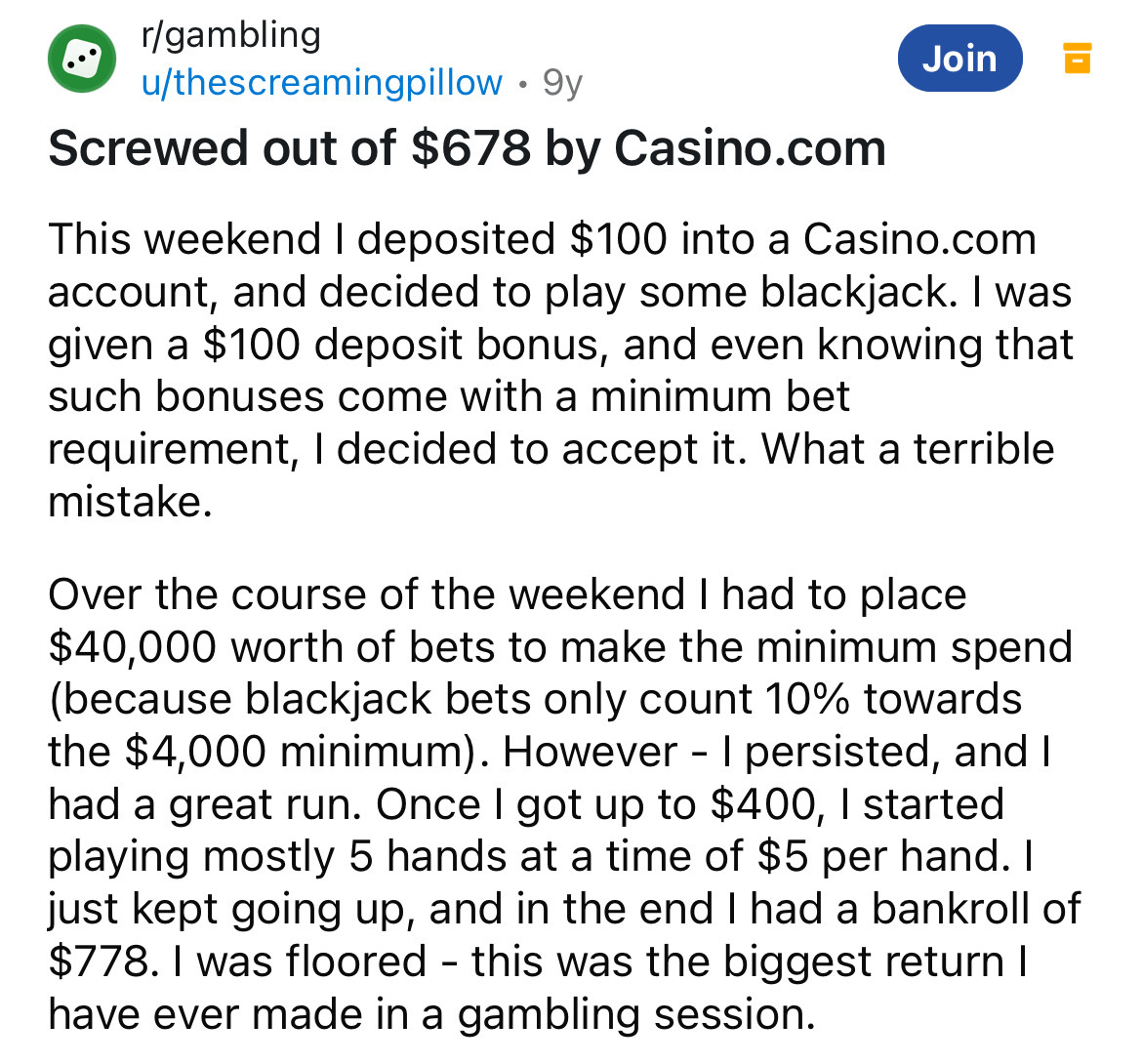 screenshot - rgambling uthescreamingpillow 9y Screwed out of $678 by Casino.com Join This weekend I deposited $100 into a Casino.com account, and decided to play some blackjack. I was given a $100 deposit bonus, and even knowing that such bonuses come wit