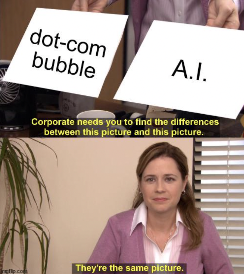 corporate needs you to find the differences - dotcom bubble A.I. Corporate needs you to find the differences between this picture and this picture. mgflip.com They're the same picture.