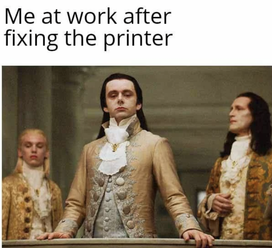 Meme - Me at work after fixing the printer