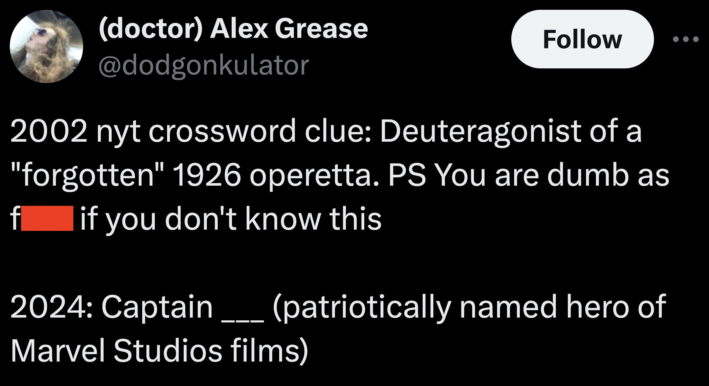 screenshot - doctor Alex Grease 2002 nyt crossword clue Deuteragonist of a "forgotten" 1926 operetta. Ps You are dumb as f if you don't know this 2024 Captain patriotically named hero of Marvel Studios films