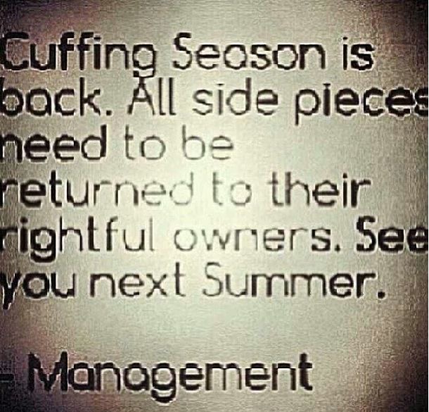 love - Cuffing Season is back. All side pieces need to be returned to their rightful owners. See you next Summer. Management