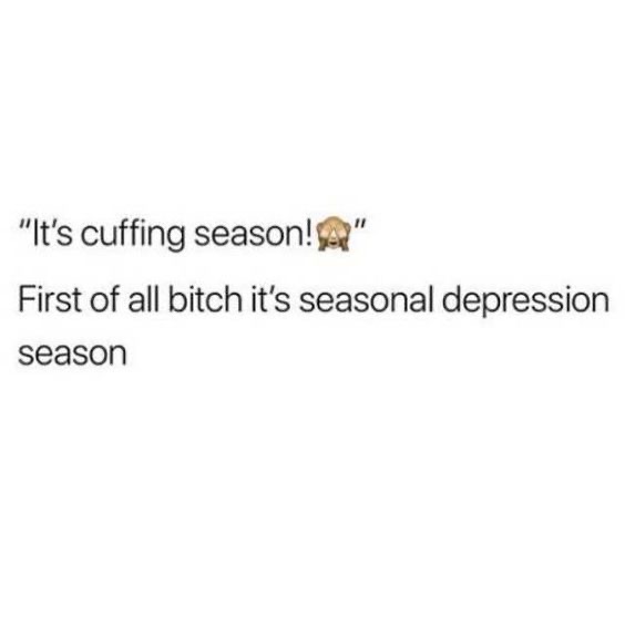 pet an animal - "It's cuffing season! First of all bitch it's seasonal depression season