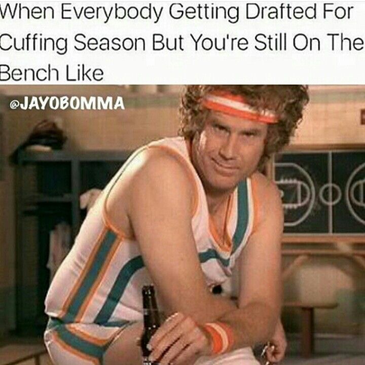 funny birthday memes - When Everybody Getting Drafted For Cuffing Season But You're Still On The Bench