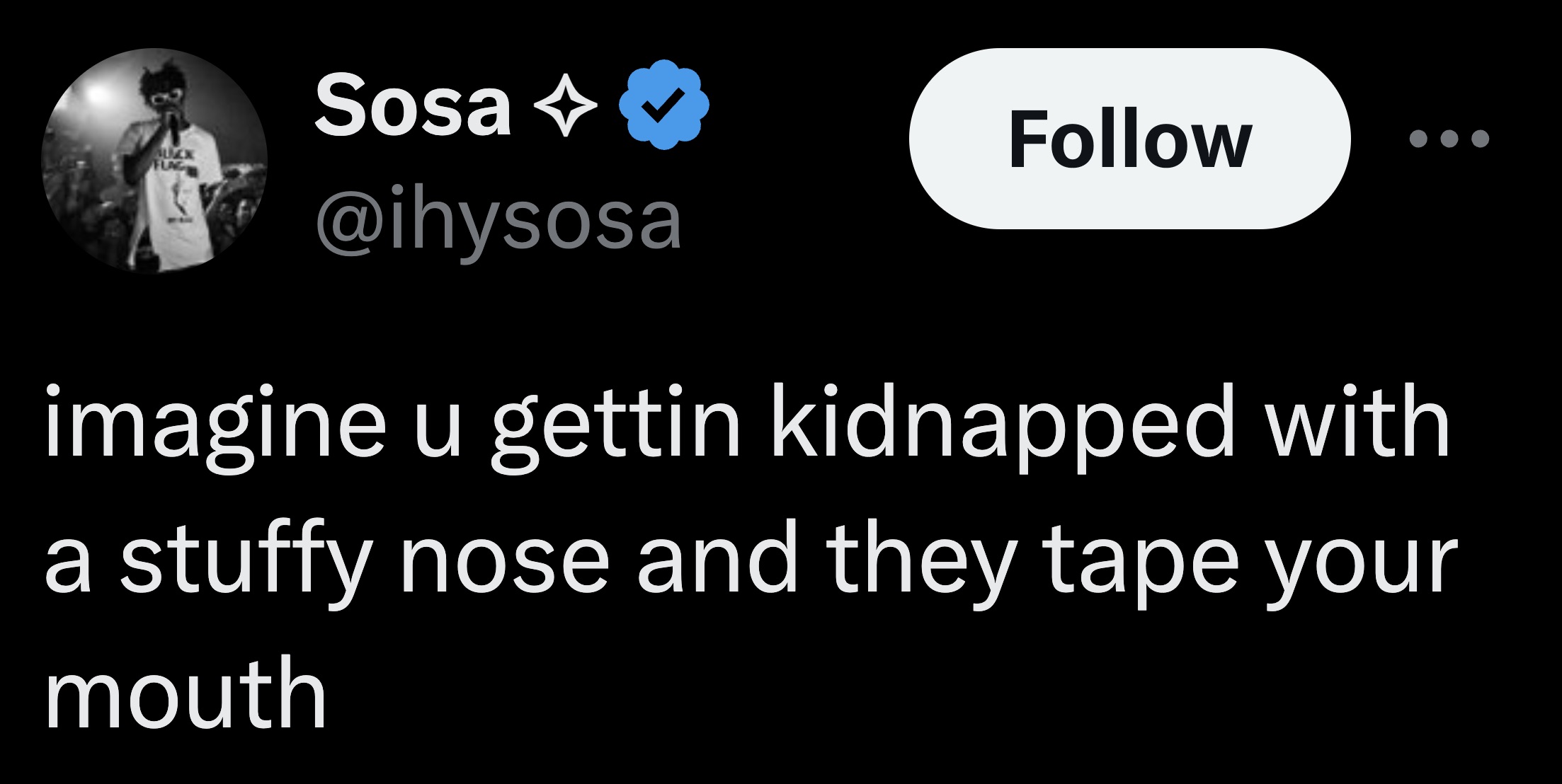 style - Sosa >> Flag imagine u gettin kidnapped with a stuffy nose and they tape your mouth