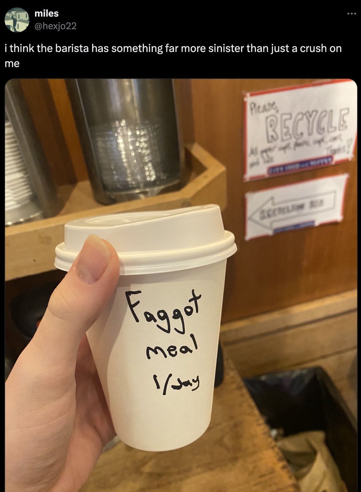 coffee cup - miles i think the barista has something far more sinister than just a crush on me Faggot Meal 1Jay Please Recycle Secl B wwww