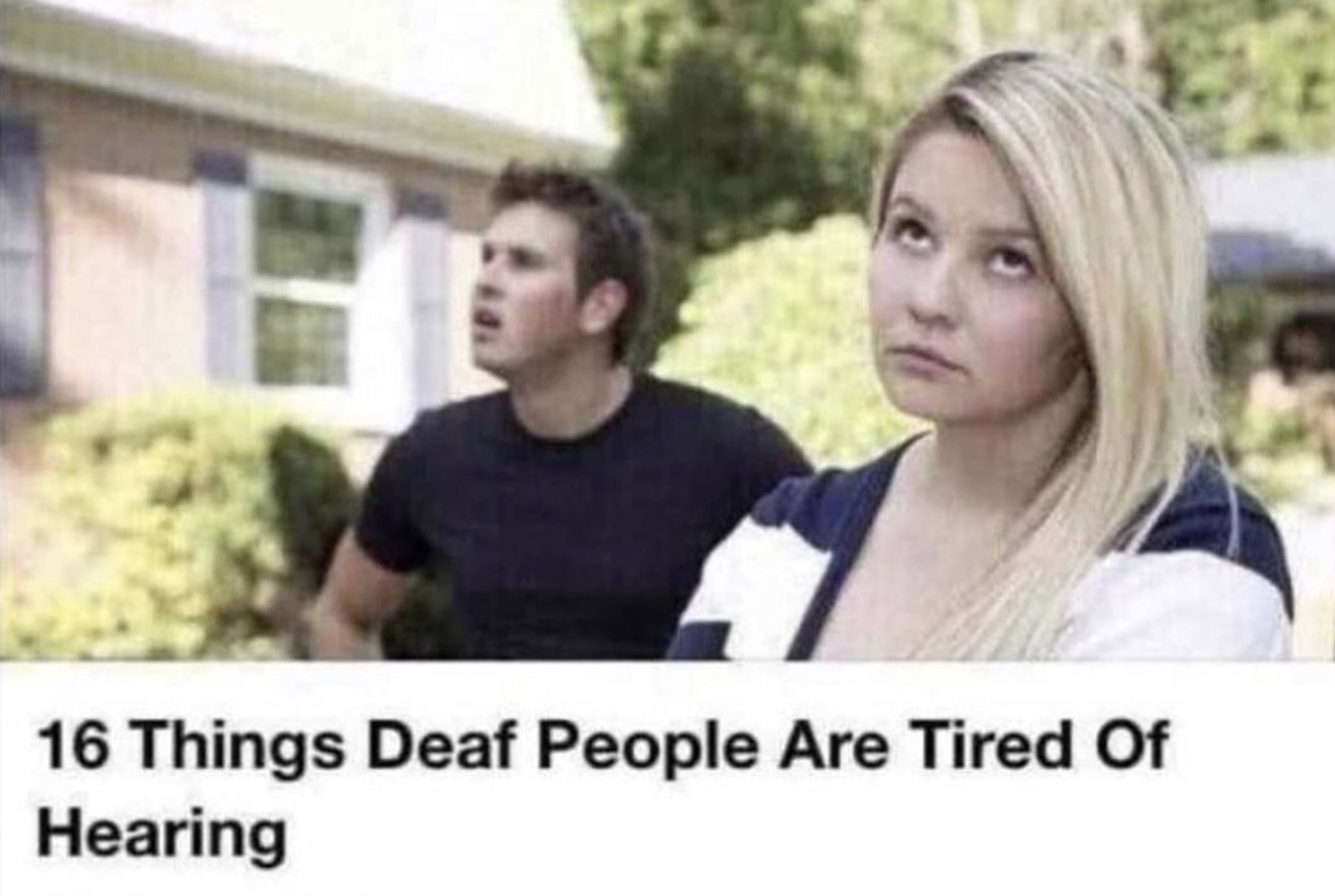 Meme - 16 Things Deaf People Are Tired Of Hearing