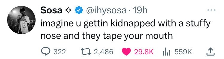 style - Sosa 19h imagine u gettin kidnapped with a stuffy nose and they tape your mouth 322 2,486