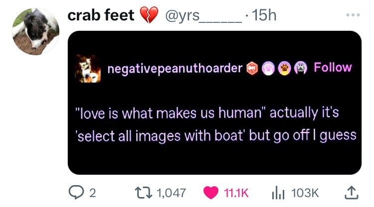 screenshot - crab feet .15h negativepeanuthoarder "love is what makes us human" actually it's 'select all images with boat' but go off I guess 2 1,047 ili